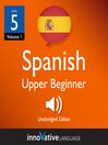 Learn Spanish - Level 5: Upper Beginner Spanish (MP3): Volume 1: Lessons 1-20